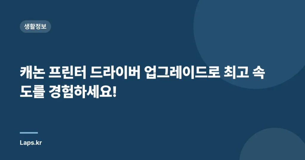 캐논 프린터 드라이버 업그레이드로 최고 속도를 경험하세요!