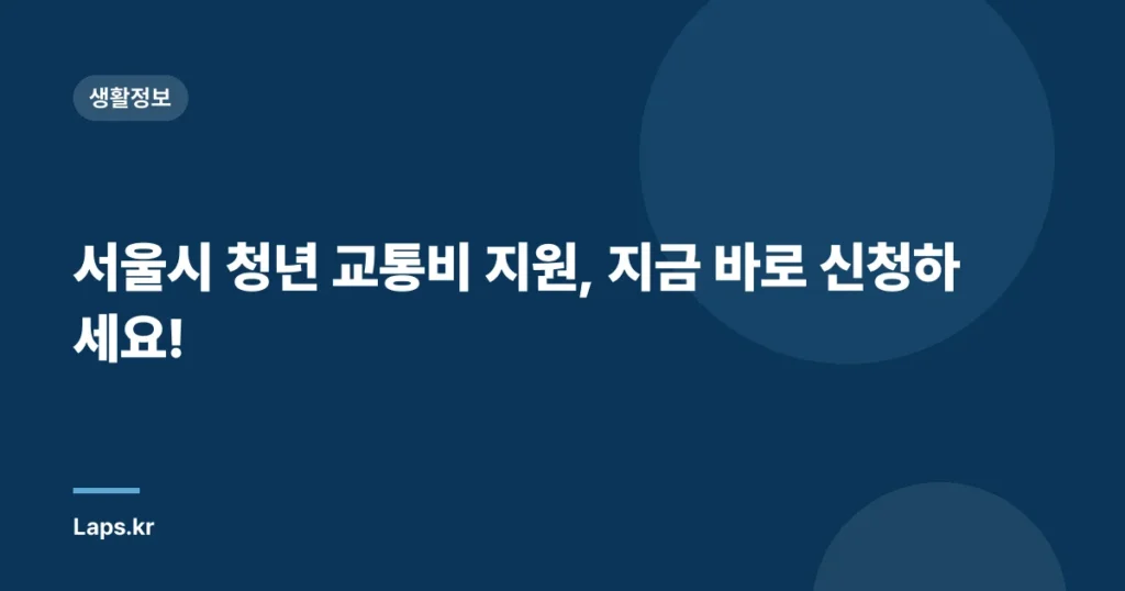 서울시 청년 교통비 지원, 지금 바로 신청하세요!