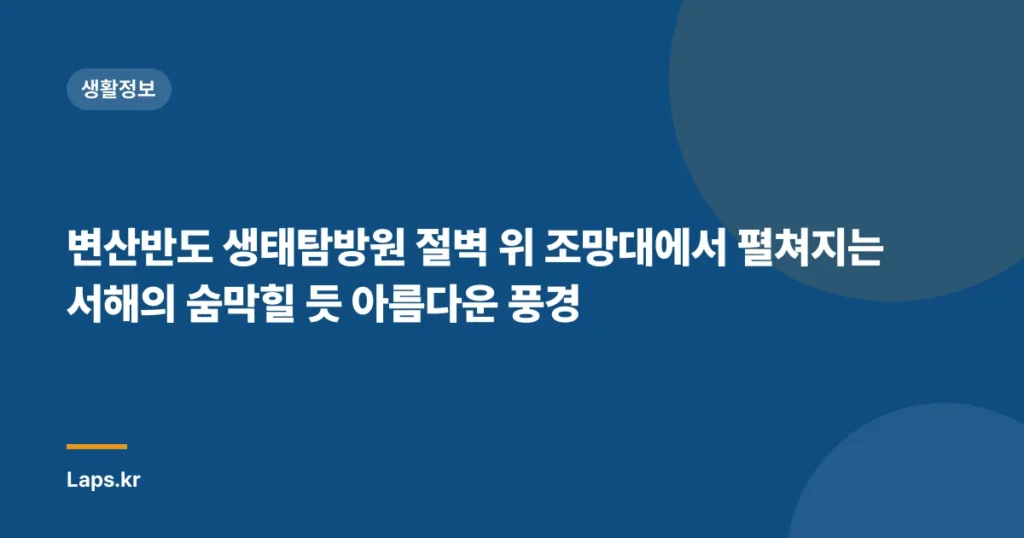 변산반도 생태탐방원 절벽 위 조망대에서 펼쳐지는 서해의 숨막힐 듯 아름다운 풍경
