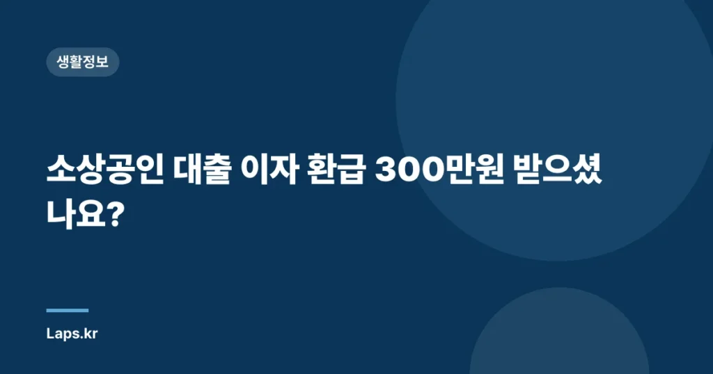 소상공인 대출 이자 환급 300만원 받으셨나요?