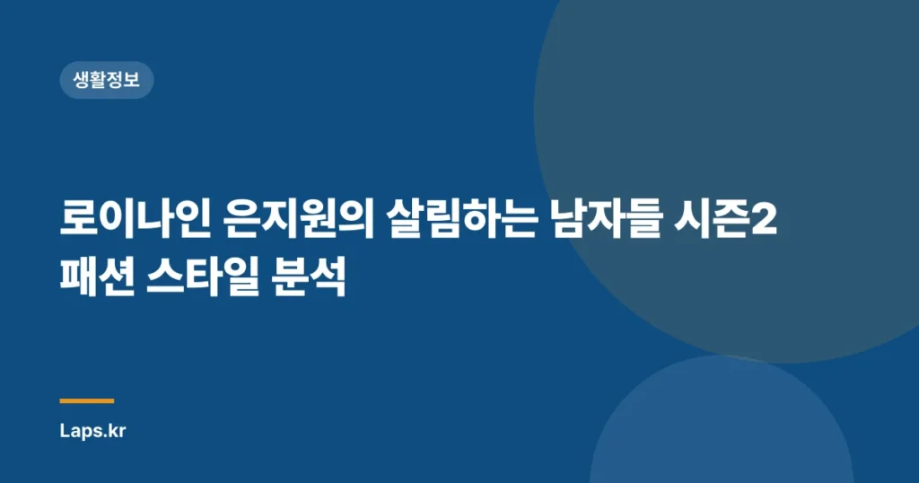 로이나인 은지원의 살림하는 남자들 시즌2 패션 스타일 분석