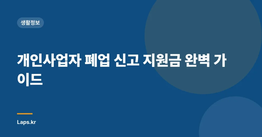 개인사업자 폐업 신고 지원금 완벽 가이드