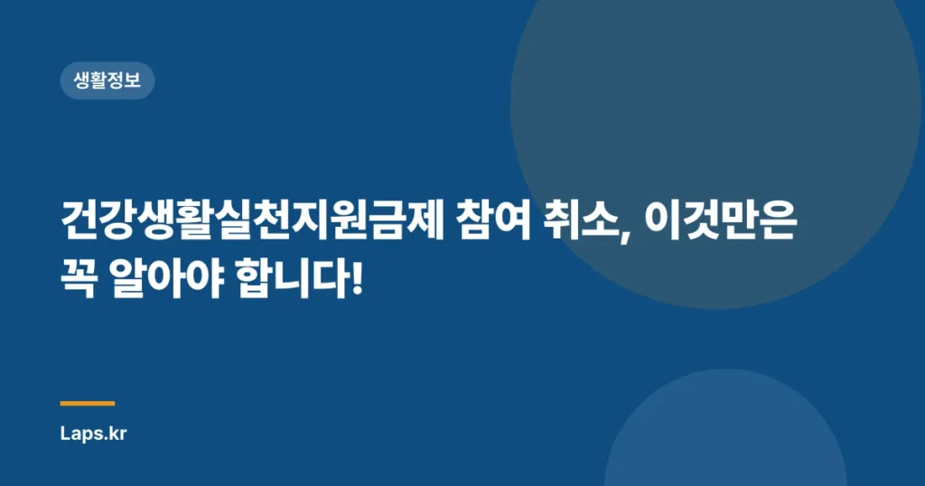 건강생활실천지원금제 참여 취소, 이것만은 꼭 알아야 합니다!