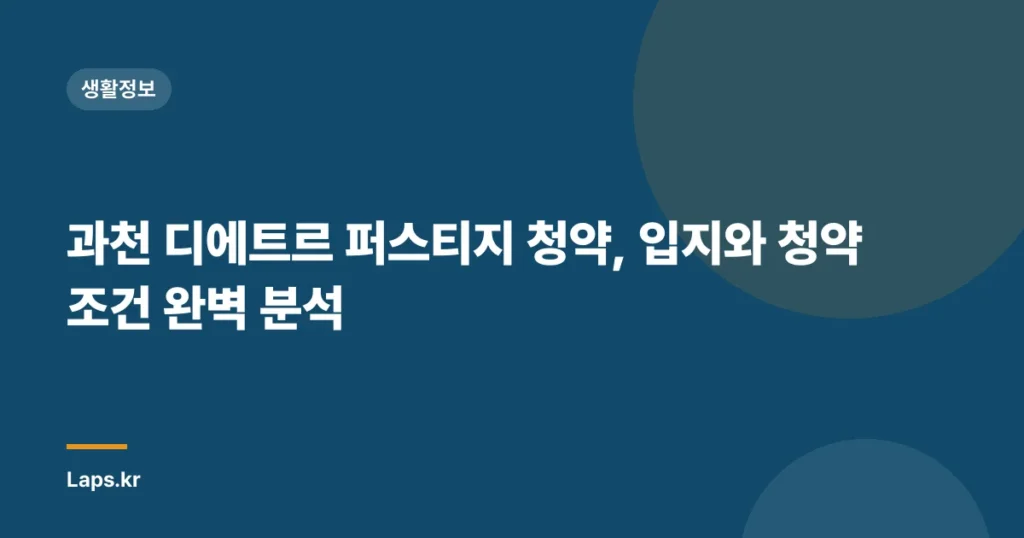 과천 디에트르 퍼스티지 청약, 입지와 청약 조건 완벽 분석