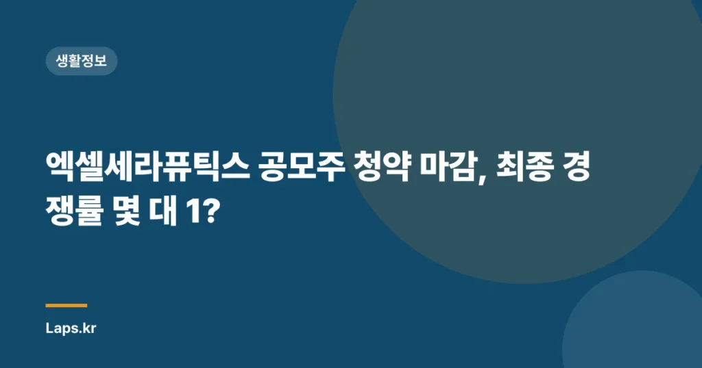 엑셀세라퓨틱스 공모주 청약 마감, 최종 경쟁률 몇 대 1?