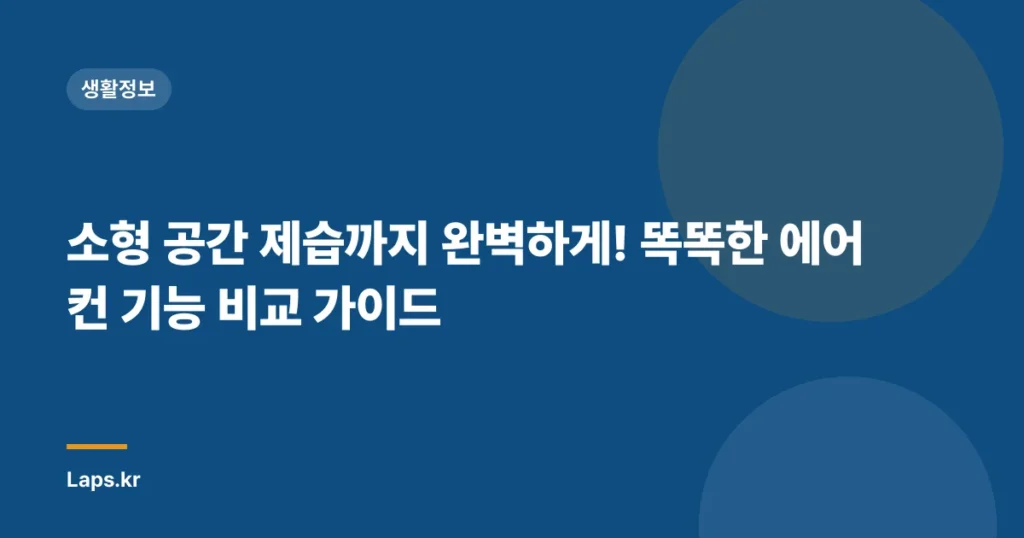 소형 공간 제습까지 완벽하게! 똑똑한 에어컨 기능 비교 가이드