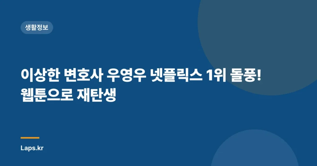 이상한 변호사 우영우 넷플릭스 1위 돌풍! 웹툰으로 재탄생