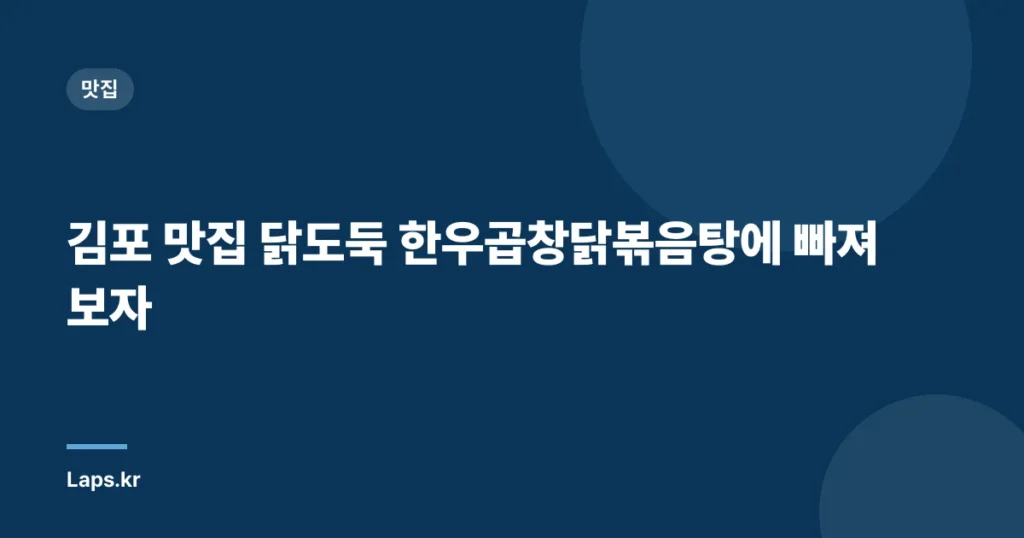 김포 맛집 닭도둑 한우곱창닭볶음탕에 빠져보자