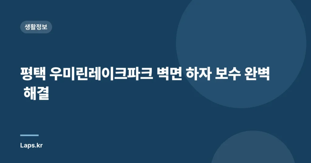 평택 우미린레이크파크 벽면 하자 보수 완벽 해결