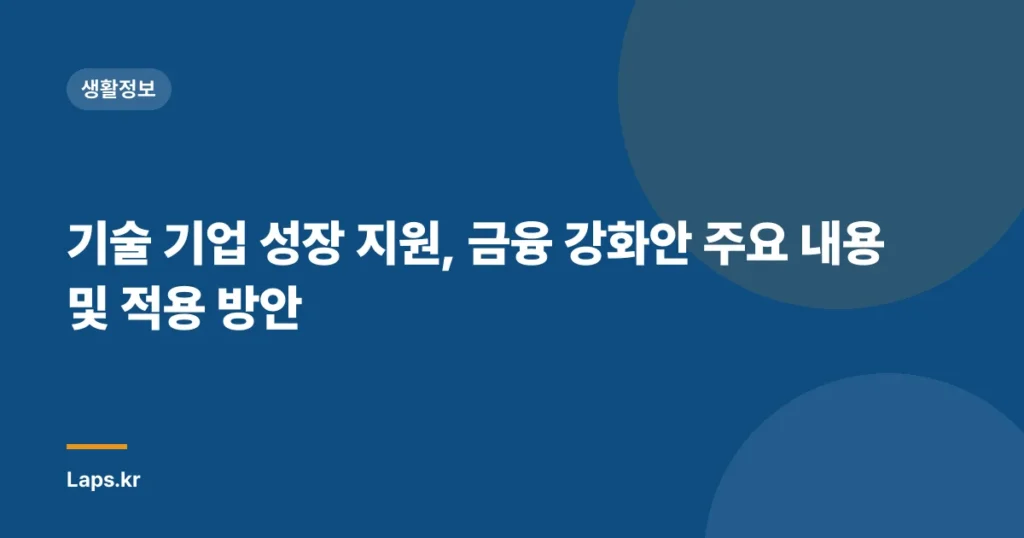 기술 기업 성장 지원, 금융 강화안 주요 내용 및 적용 방안