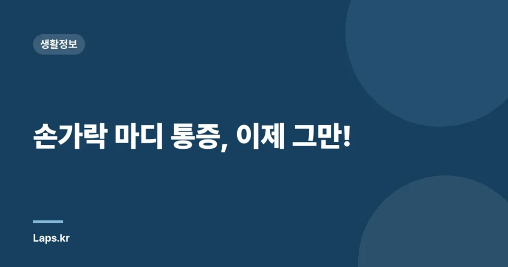 손가락 마디 통증, 이제 그만!