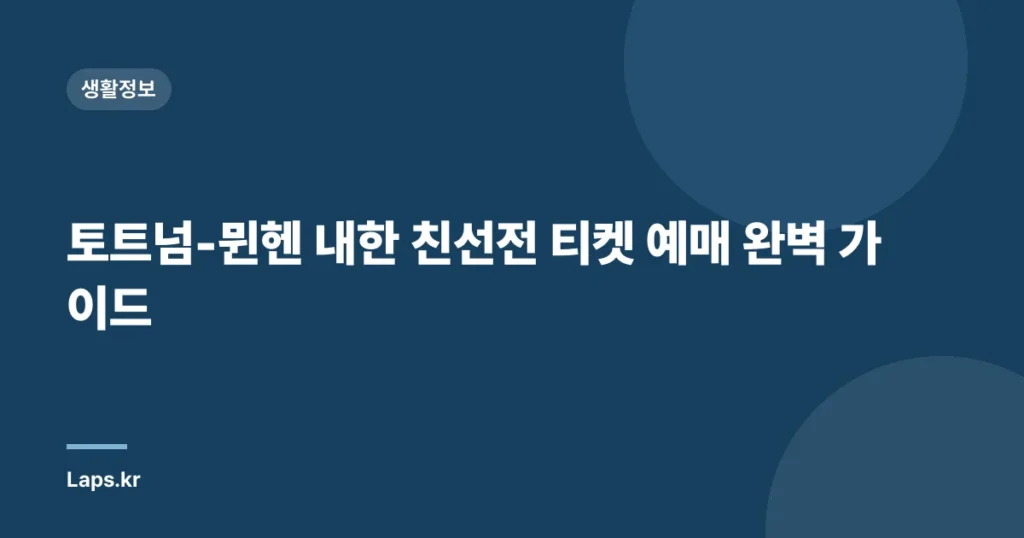 토트넘-뮌헨 내한 친선전 티켓 예매 완벽 가이드