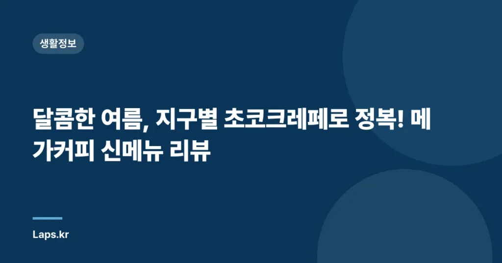 달콤한 여름, 지구별 초코크레페로 정복! 메가커피 신메뉴 리뷰