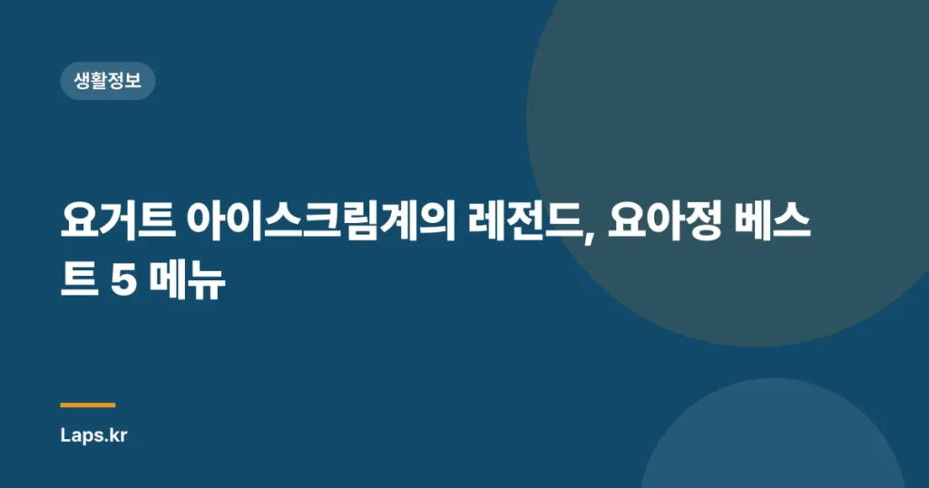 요거트 아이스크림계의 레전드, 요아정 베스트 5 메뉴