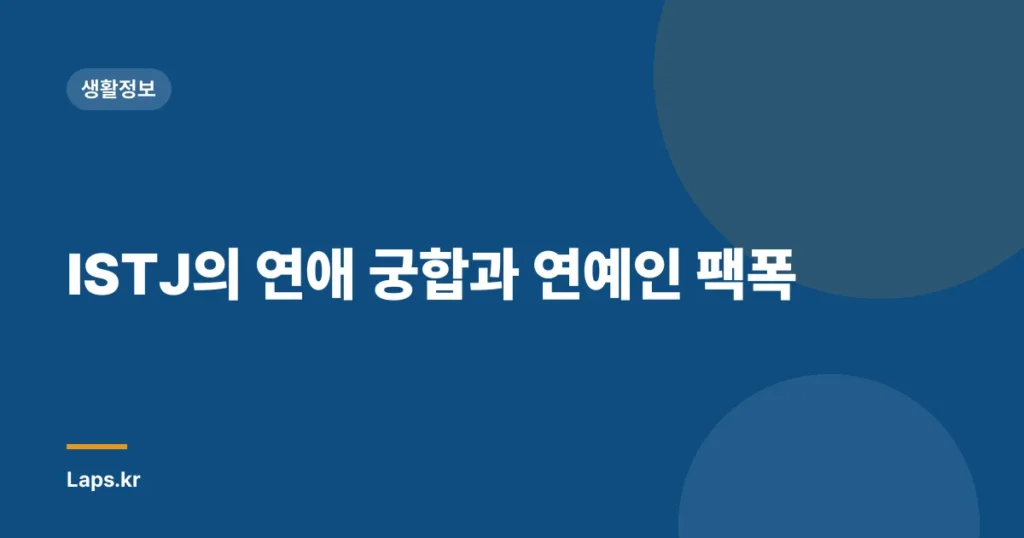 ISTJ의 연애 궁합과 연예인 팩폭