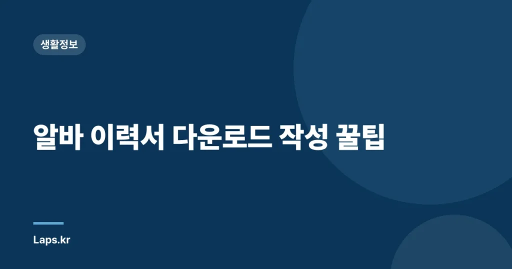 알바 이력서 다운로드 작성 꿀팁