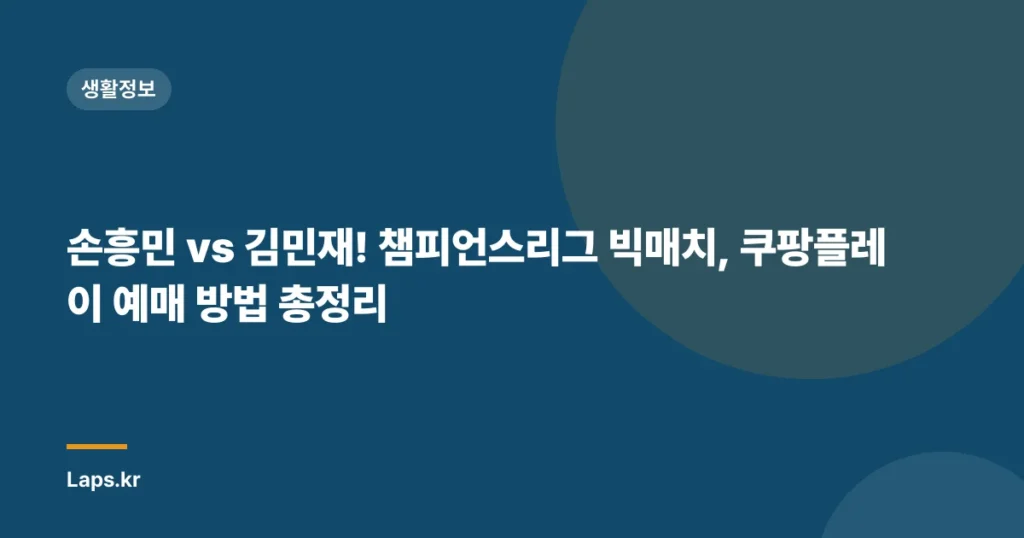 손흥민 vs 김민재! 챔피언스리그 빅매치, 쿠팡플레이 예매 방법 총정리