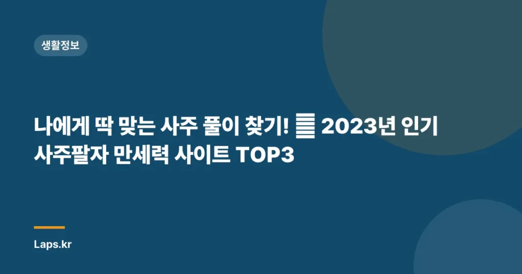 나에게 딱 맞는 사주 풀이 찾기! 🏆 2023년 인기 사주팔자 만세력 사이트 TOP3