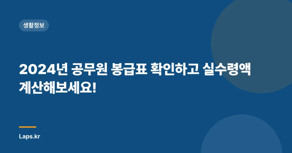 2024년 공무원 봉급표 확인하고 실수령액 계산해보세요!