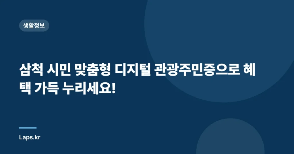 삼척 시민 맞춤형 디지털 관광주민증으로 혜택 가득 누리세요!