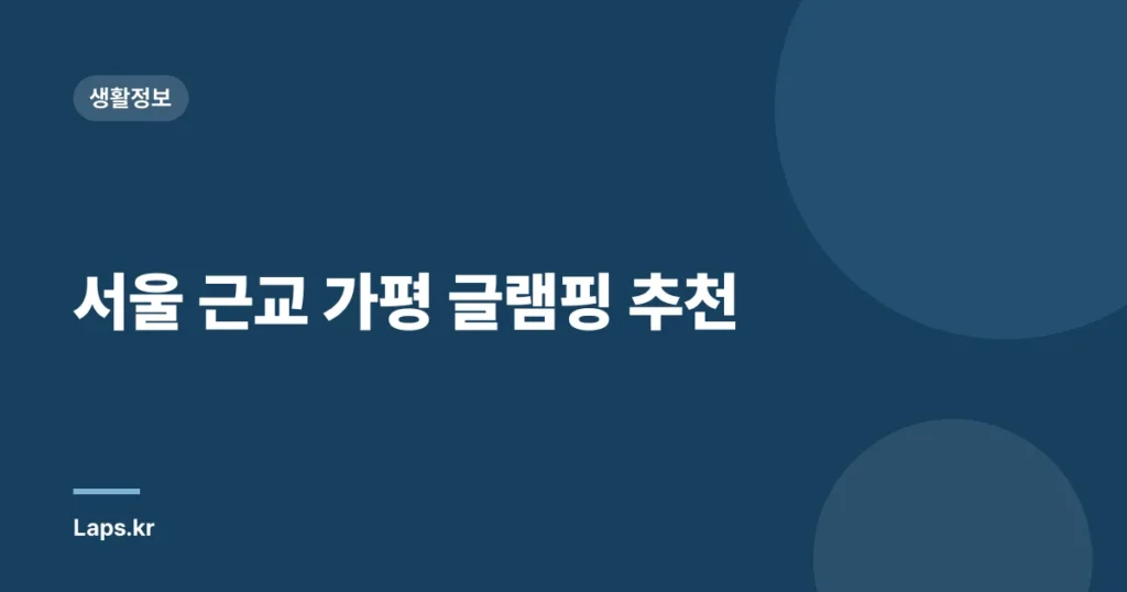서울 근교 가평 글램핑 추천
