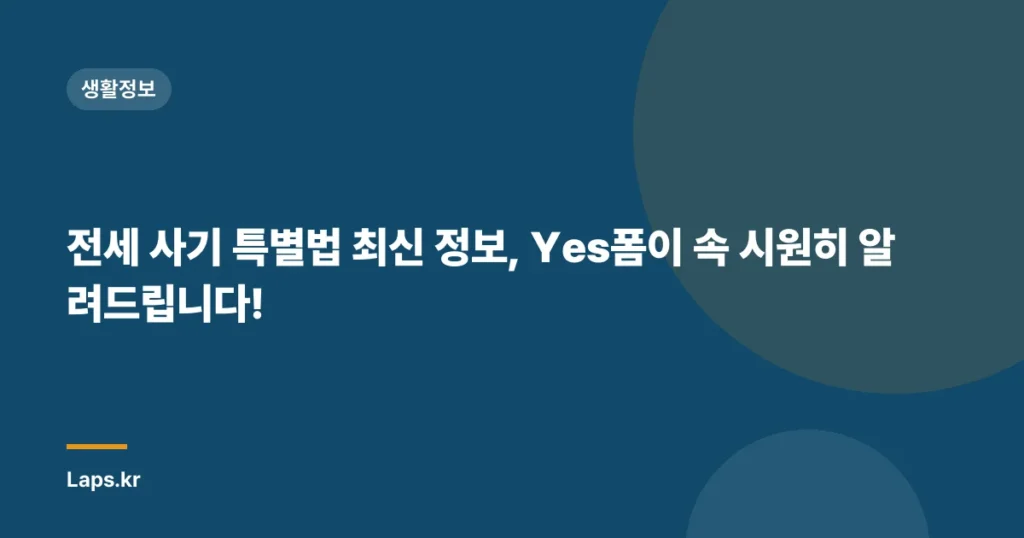 전세 사기 특별법 최신 정보, Yes폼이 속 시원히 알려드립니다!