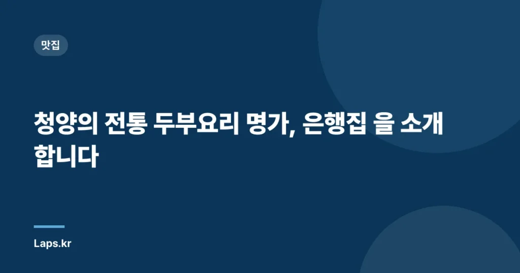 청양의 전통 두부요리 명가, 은행집 을 소개합니다
