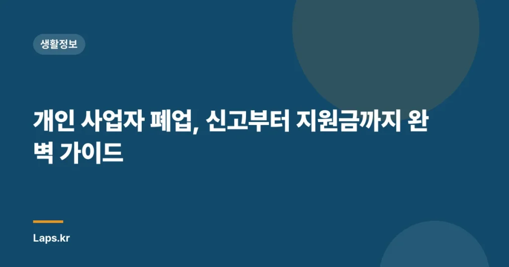 개인 사업자 폐업, 신고부터 지원금까지 완벽 가이드