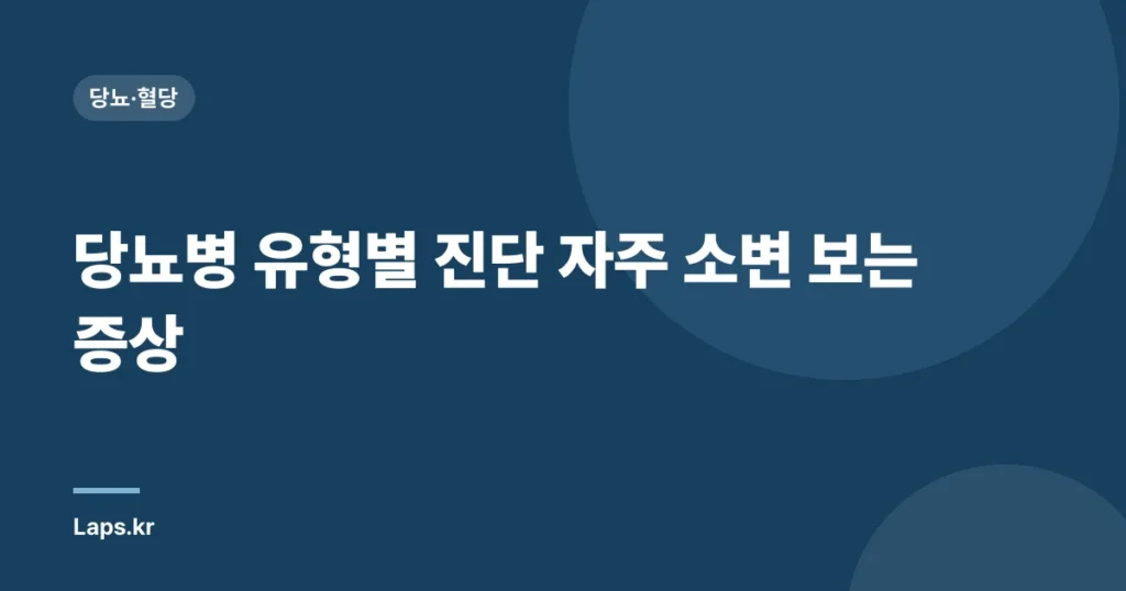 당뇨병 유형별 진단 & 자주 소변 보는 증상| 궁금증 해결 & 치료 가이드 | 당뇨병, 소변 빈뇨, 진단, 치료, 관리