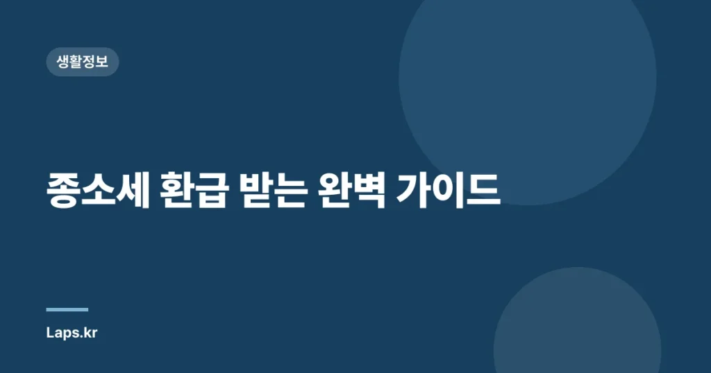 종소세 환급 받는 완벽 가이드