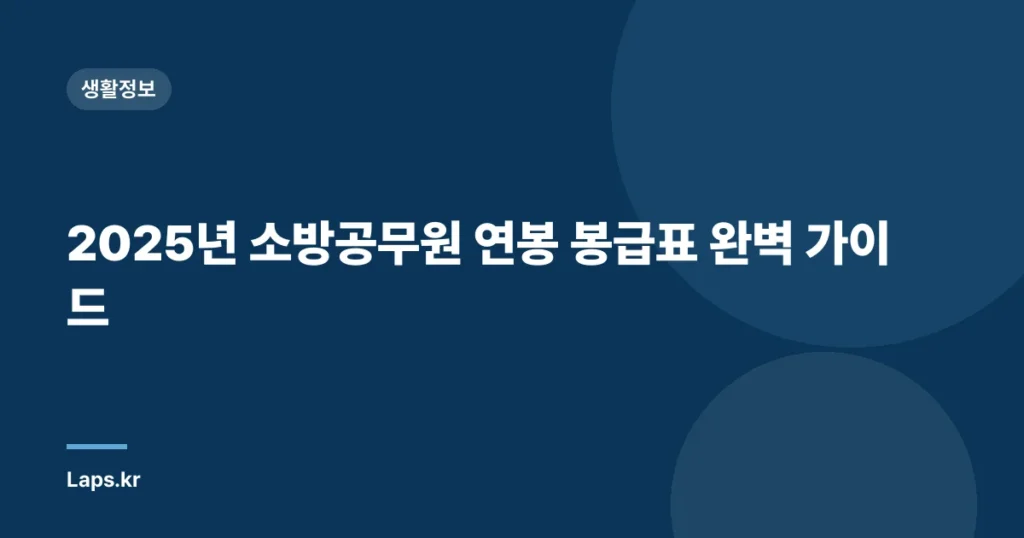 2025년 소방공무원 연봉 봉급표 완벽 가이드