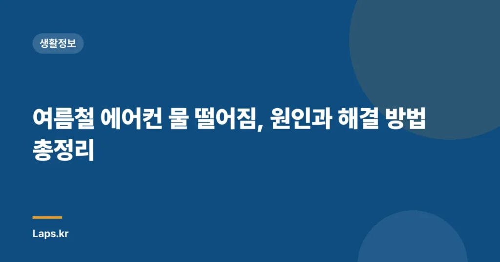 여름철 에어컨 물 떨어짐, 원인과 해결 방법 총정리