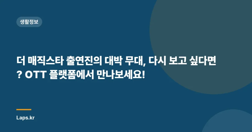 더 매직스타 출연진의 대박 무대, 다시 보고 싶다면? OTT 플랫폼에서 만나보세요!