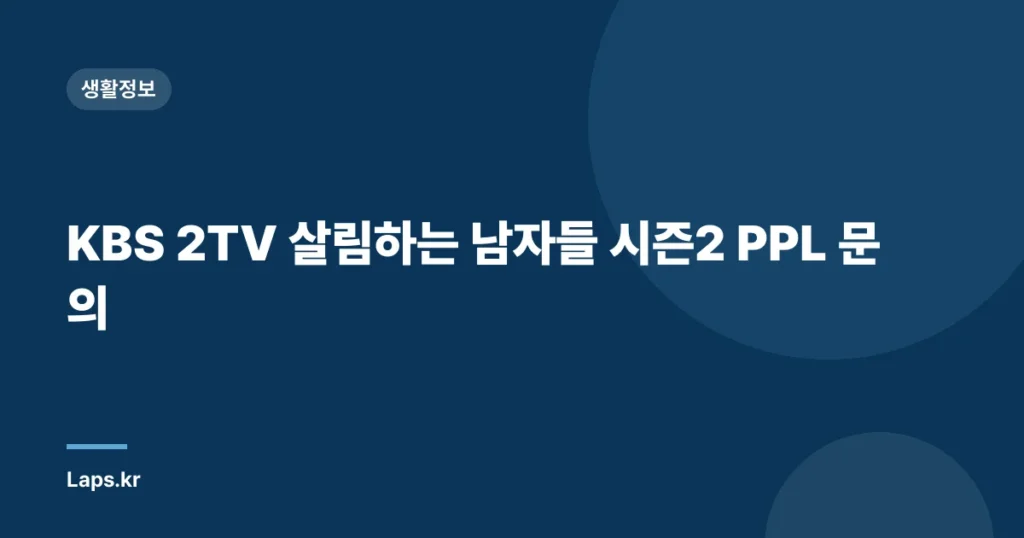 KBS 2TV 살림하는 남자들 시즌2 PPL 문의
