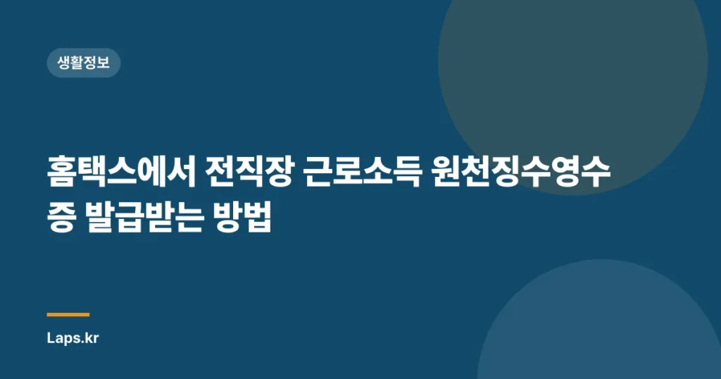 홈택스에서 전직장 근로소득 원천징수영수증 발급받는 방법