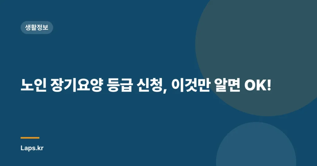 노인 장기요양 등급 신청, 이것만 알면 OK!