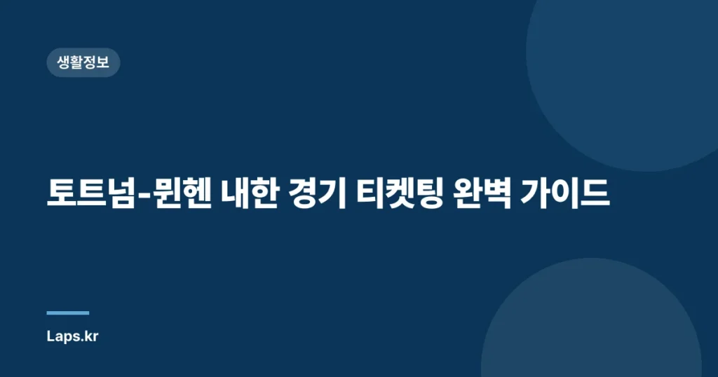 토트넘-뮌헨 내한 경기 티켓팅 완벽 가이드