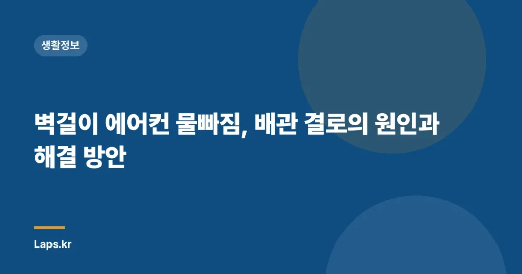 벽걸이 에어컨 물빠짐, 배관 결로의 원인과 해결 방안