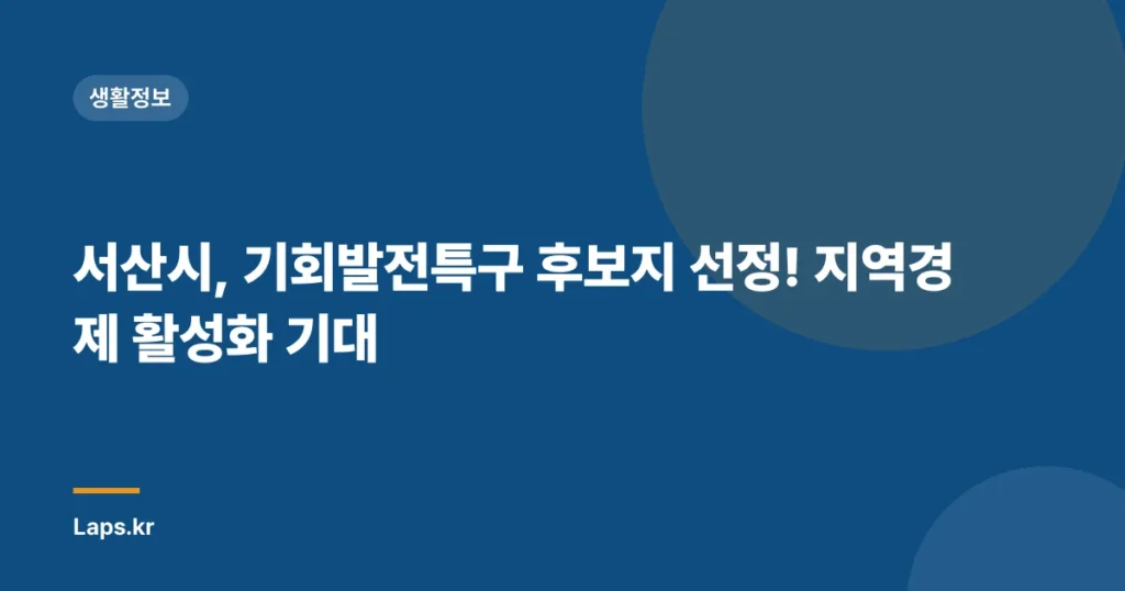 서산시, 기회발전특구 후보지 선정! 지역경제 활성화 기대