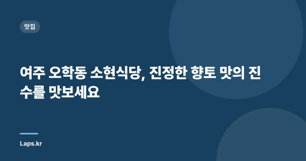 여주 오학동 소현식당, 진정한 향토 맛의 진수를 맛보세요
