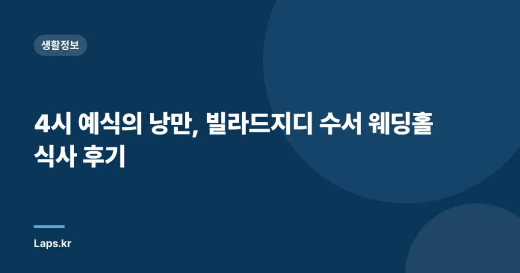 4시 예식의 낭만, 빌라드지디 수서 웨딩홀 식사 후기