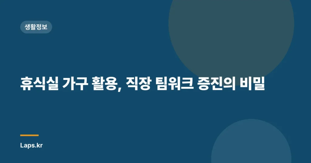 휴식실 가구 활용, 직장 팀워크 증진의 비밀