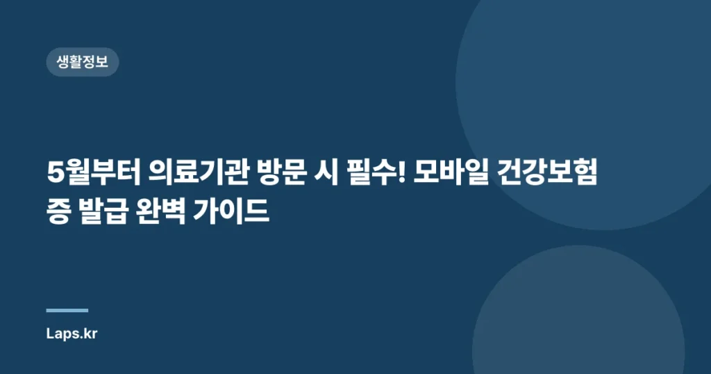 5월부터 의료기관 방문 시 필수! 모바일 건강보험증 발급 완벽 가이드