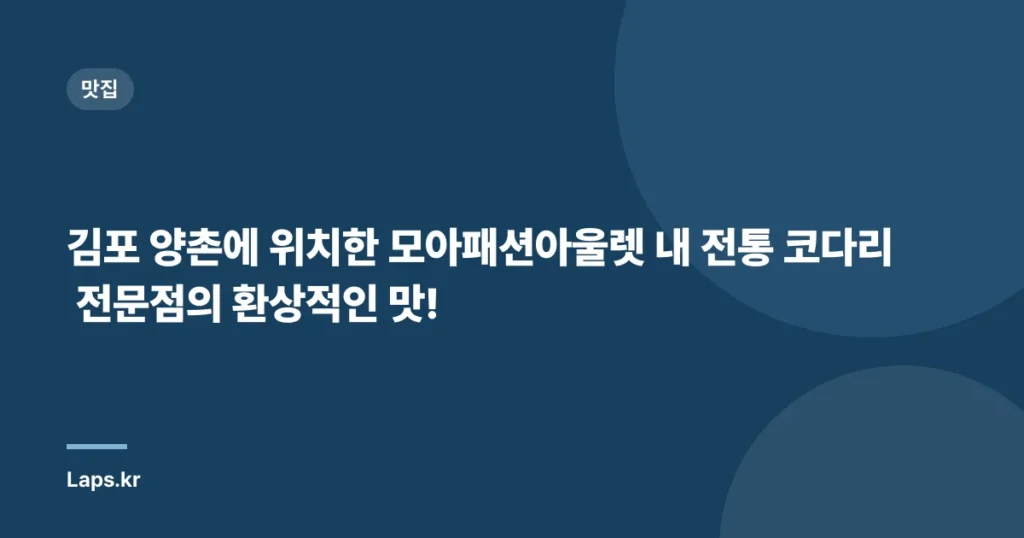 김포 양촌에 위치한 모아패션아울렛 내 전통 코다리 전문점의 환상적인 맛!