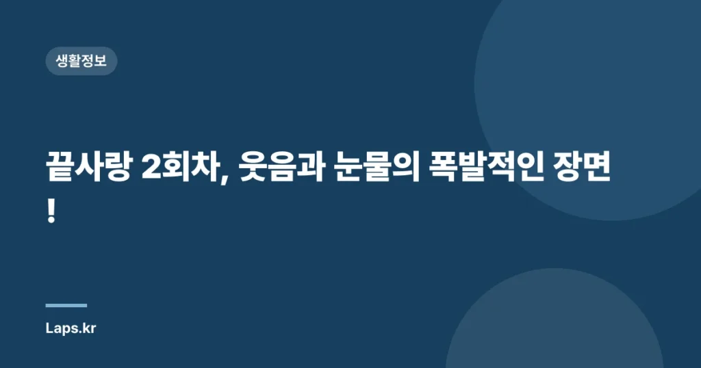 끝사랑 2회차, 웃음과 눈물의 폭발적인 장면!