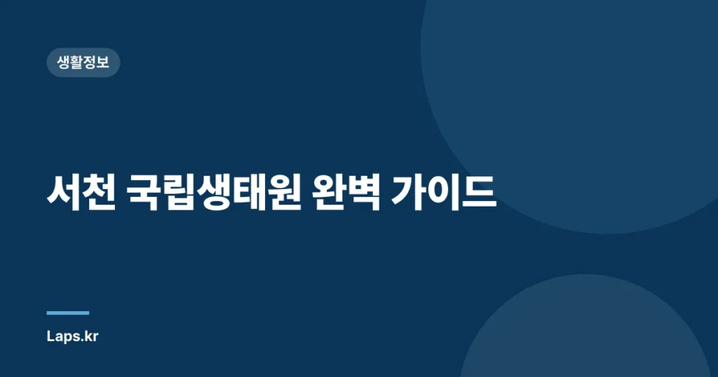 서천 국립생태원 완벽 가이드