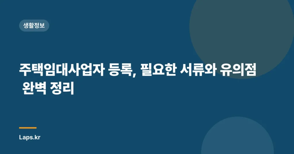 주택임대사업자 등록, 필요한 서류와 유의점 완벽 정리