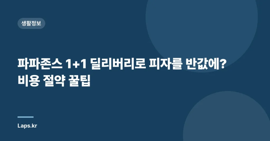 파파존스 1+1 딜리버리로 피자를 반값에? 비용 절약 꿀팁