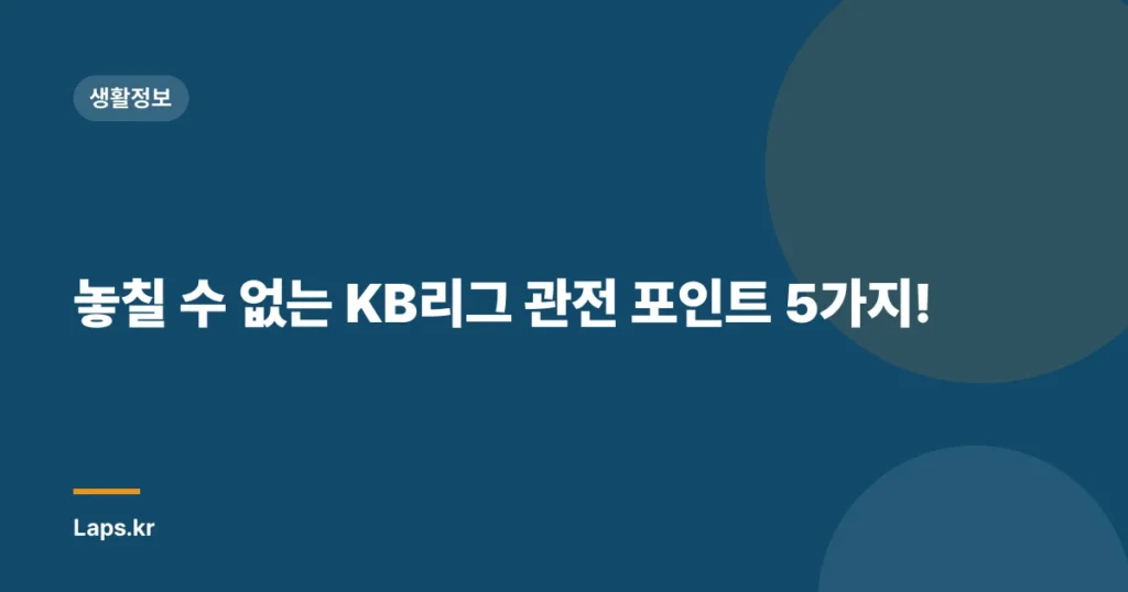 놓칠 수 없는 KB리그 관전 포인트 5가지!