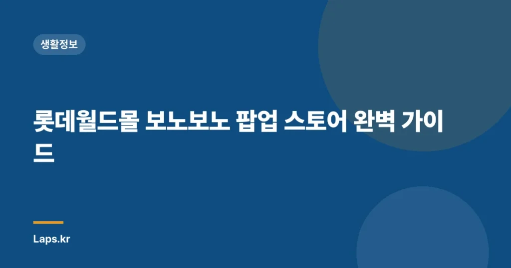 롯데월드몰 보노보노 팝업 스토어 완벽 가이드